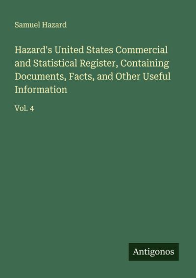 Hazard’s United States Commercial and Statistical Register, Containing Documents, Facts, and Other Useful Information