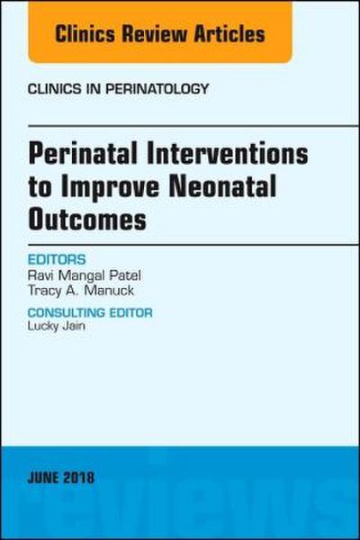 Perinatal Interventions to Improve Neonatal Outcomes, an Issue of Clinics in Perinatology