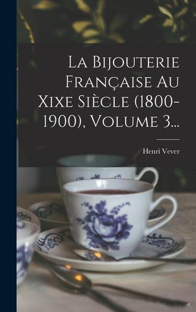 La Bijouterie Française Au Xixe Siècle (1800-1900), Volume 3...