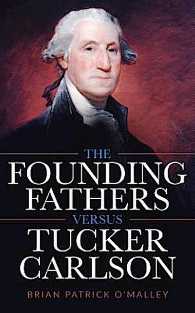 The Founding Fathers versus Tucker Carlson