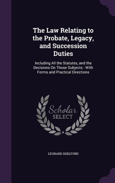 The Law Relating to the Probate, Legacy, and Succession Duties