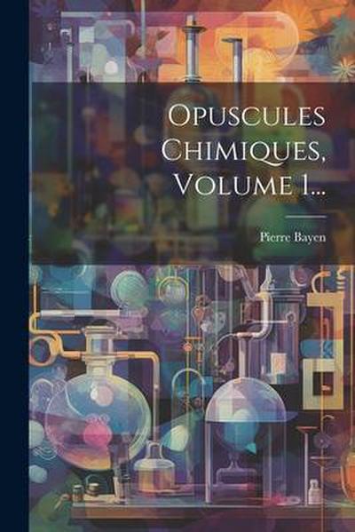 Opuscules Chimiques, Volume 1...