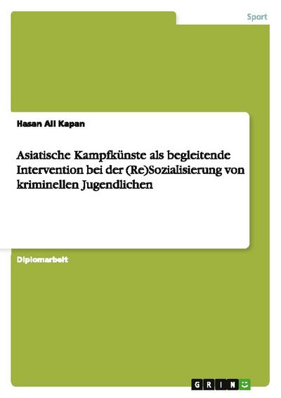 Asiatische Kampfkünste als begleitende Intervention bei der (Re)Sozialisierung von kriminellen Jugendlichen