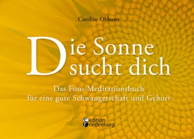Die Sonne sucht dich - Das Foto-Meditationsbuch für eine gute Schwangerschaft und Geburt