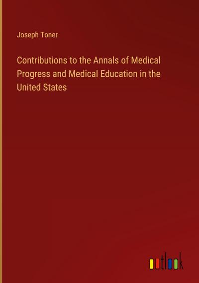 Contributions to the Annals of Medical Progress and Medical Education in the United States