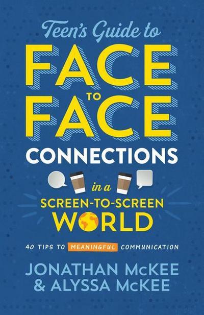 The Teen’s Guide to Face-To-Face Connections in a Screen-To-Screen World