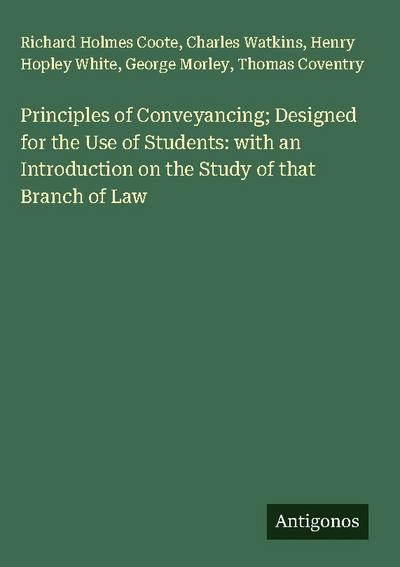 Principles of Conveyancing; Designed for the Use of Students: with an Introduction on the Study of that Branch of Law