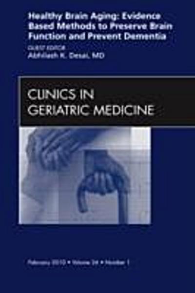 Healthy Brain Aging: Evidence Based Methods to Preserve Brain Function and Prevent Dementia, An issue of Clinics in Geriatric Medicine