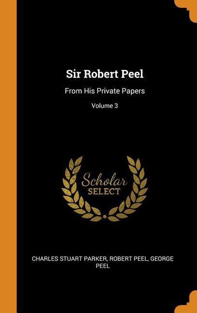 Sir Robert Peel: From His Private Papers; Volume 3