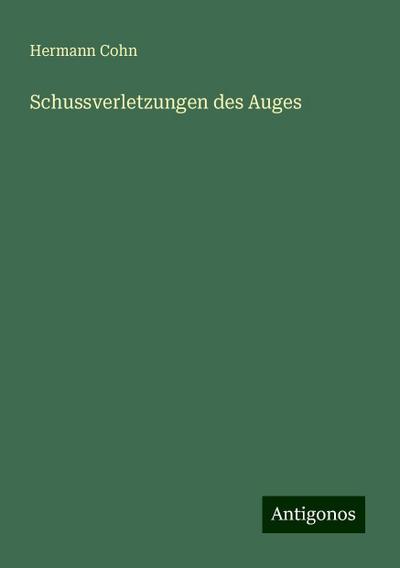 Cohn, H: Schussverletzungen des Auges