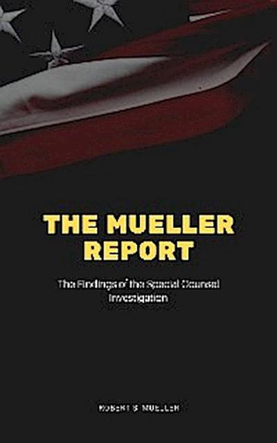 The Mueller Report: The Final Report of the Special Counsel into Donald Trump, Russia, and Collusion