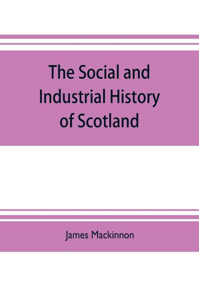 The social and industrial history of Scotland, from the union to the present time