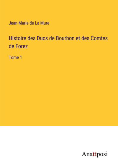 Histoire des Ducs de Bourbon et des Comtes de Forez