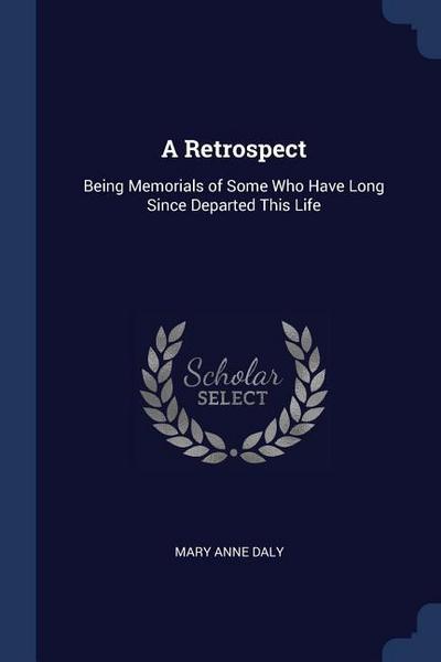 A Retrospect: Being Memorials of Some Who Have Long Since Departed This Life