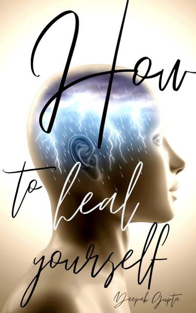 How To Heal Yourself (30 Minutes Read, #1)