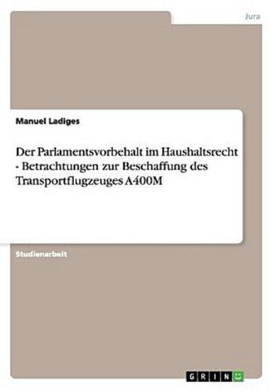 Der Parlamentsvorbehalt im Haushaltsrecht - Betrachtungen zur Beschaffung des Transportflugzeuges A400M