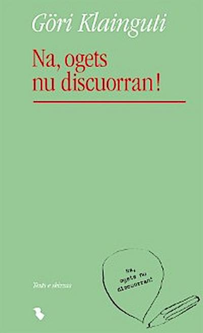 Na, ogets nu discuorran!