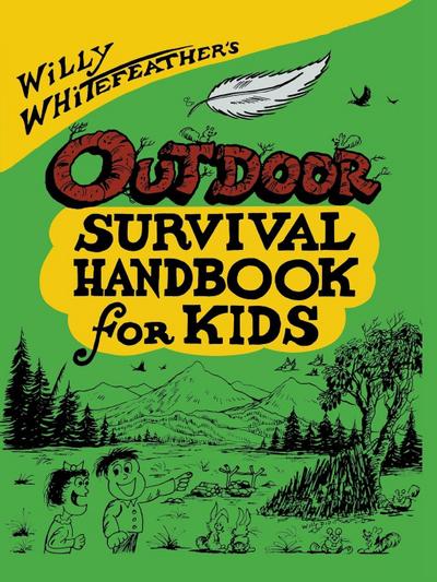 Willy Whitefeather’s Outdoor Survival Handbook for Kids