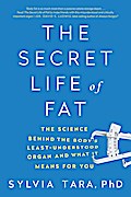 The Secret Life of Fat: The Science Behind the Body’s Least Understood Organ and What It Means for You