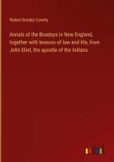 Annals of the Boodeys in New England, together with lessons of law and life, from John Eliot, the apostle of the Indians
