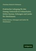 Praktischer Lehrgang für den Gesang-Unterricht in Volksschulen. Dritter Kursus, Uebungen und Lieder für Oberklassen