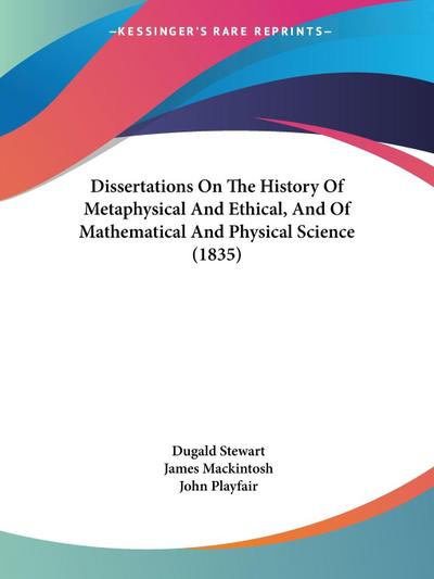 Dissertations On The History Of Metaphysical And Ethical, And Of Mathematical And Physical Science (1835)