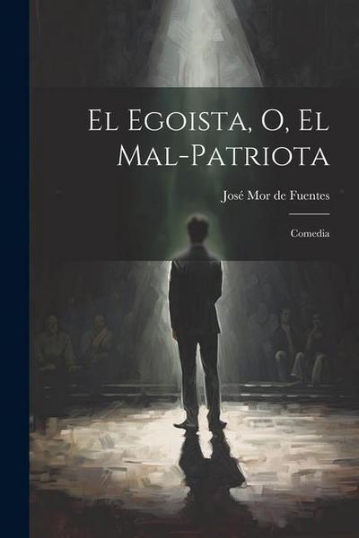 El egoista, o, El mal-patriota