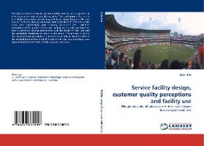 Service facility design, customer quality perceptions and facility use