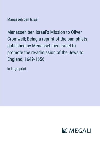 Menasseh ben Israel’s Mission to Oliver Cromwell; Being a reprint of the pamphlets published by Menasseh ben Israel to promote the re-admission of the Jews to England, 1649-1656