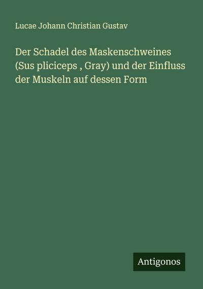 Der Schadel des Maskenschweines (Sus pliciceps , Gray) und der Einfluss der Muskeln auf dessen Form