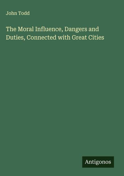 The Moral Influence, Dangers and Duties, Connected with Great Cities