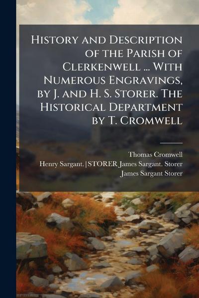 History and Description of the Parish of Clerkenwell ... With Numerous Engravings, by J. and H. S. Storer. The Historical Department by T. Cromwell