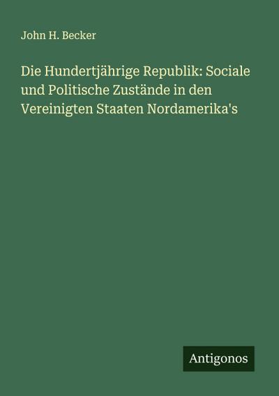 Die Hundertjährige Republik: Sociale und Politische Zustände in den Vereinigten Staaten Nordamerika’s