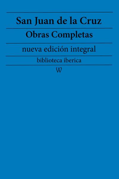 San Juan de la Cruz: Obras completas (nueva edición integral)