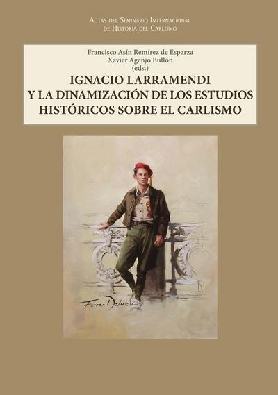 Ignacio Larramendi y la dinamización de los estudios históricos sobre el carlismo.: Actas del Seminario Internacional del la Historia del Carlismo.