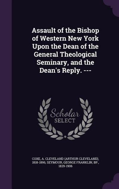 Assault of the Bishop of Western New York Upon the Dean of the General Theological Seminary, and the Dean’s Reply.