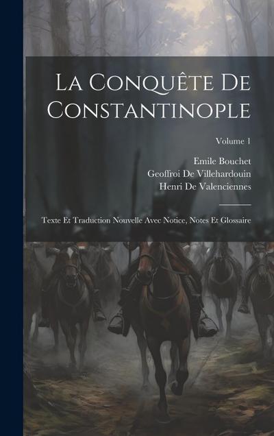 La Conquête De Constantinople: Texte Et Traduction Nouvelle Avec Notice, Notes Et Glossaire; Volume 1