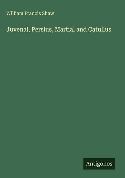 Juvenal, Persius, Martial and Catullus
