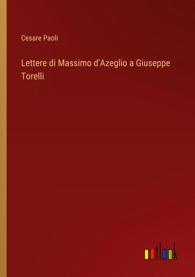 Lettere di Massimo d’Azeglio a Giuseppe Torelli