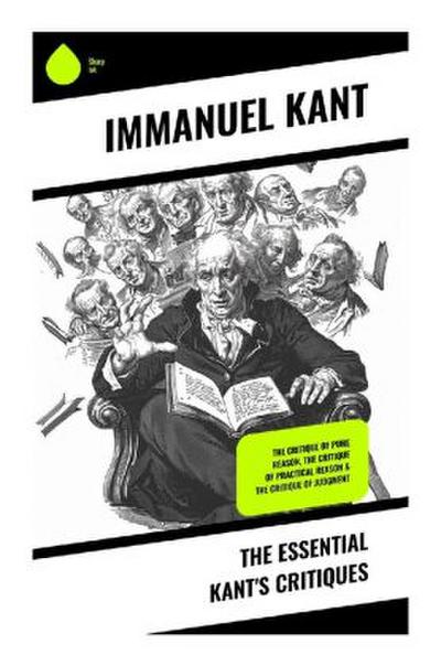The Essential Kant’s Critiques