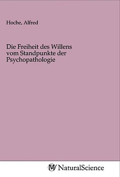 Die Freiheit des Willens vom Standpunkte der Psychopathologie