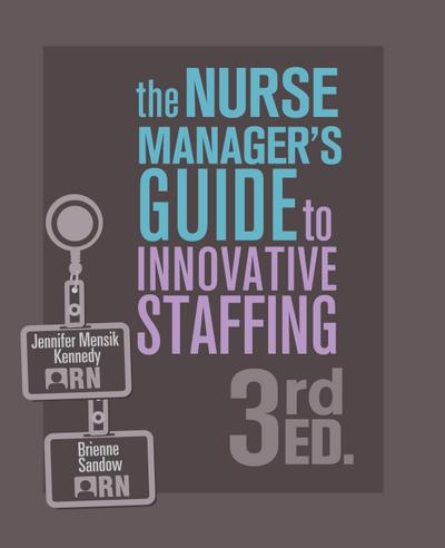 The Nurse Manager’s Guide to Innovative Staffing, 3rd Ed.