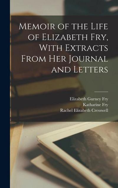 Memoir of the Life of Elizabeth Fry, With Extracts From her Journal and Letters