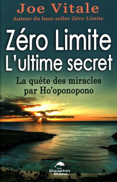 Zero Limite L’ultime secret : La quete des miracles par Ho’oponopono