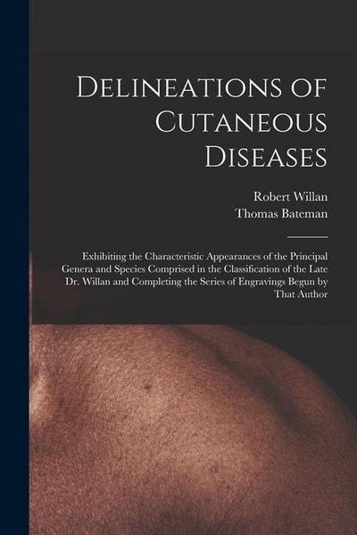 Delineations of Cutaneous Diseases: Exhibiting the Characteristic Appearances of the Principal Genera and Species Comprised in the Classification of t