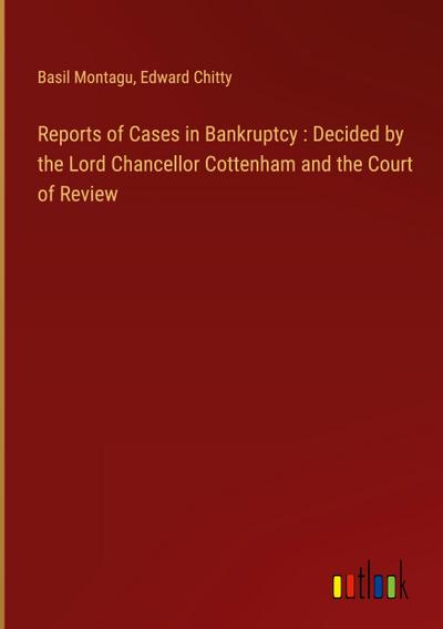 Reports of Cases in Bankruptcy : Decided by the Lord Chancellor Cottenham and the Court of Review
