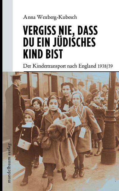 Vergiss nie, dass Du ein jüdisches Kind bist: Der Kindertransport nach England 1938/39