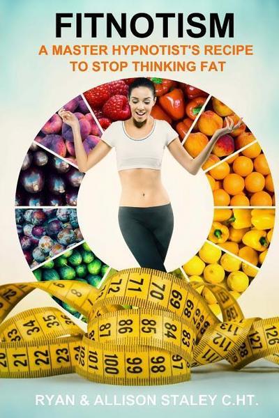Fitnotism: A Master Hypnotist’s Recipe To Stop Thinking Fat