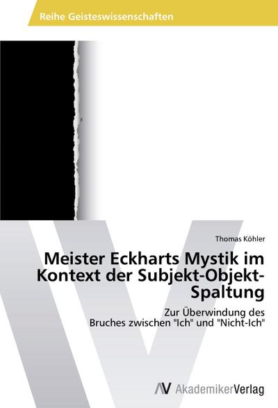 Meister Eckharts Mystik im Kontext der Subjekt-Objekt-Spaltung - Thomas Kohler