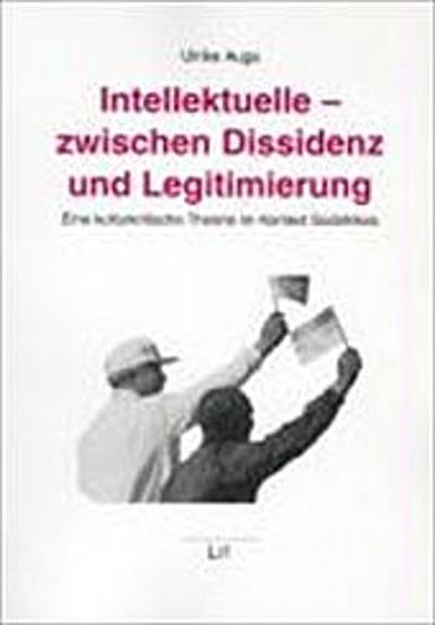 Intellektuelle - zwischen Dissidenz und Legitimierung